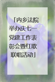 内乡法院举办庆七一党建工作表彰会暨红歌联唱活动