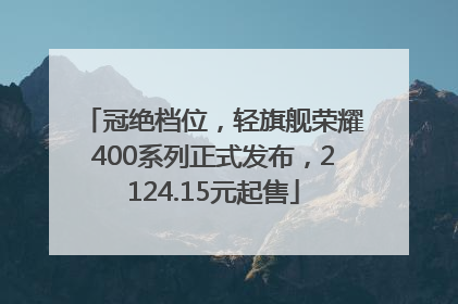 冠绝档位，轻旗舰荣耀400系列正式发布，2124.15元起售