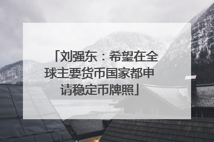 刘强东：希望在全球主要货币国家都申请稳定币牌照