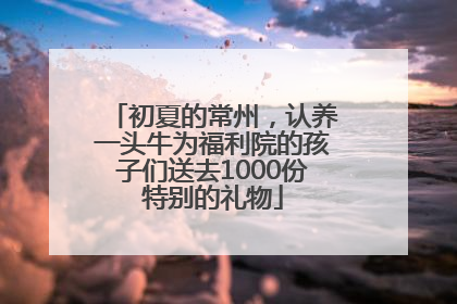 初夏的常州，认养一头牛为福利院的孩子们送去1000份特别的礼物