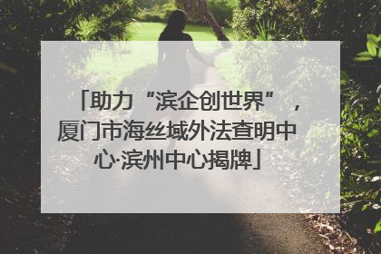 助力“滨企创世界”，厦门市海丝域外法查明中心·滨州中心揭牌