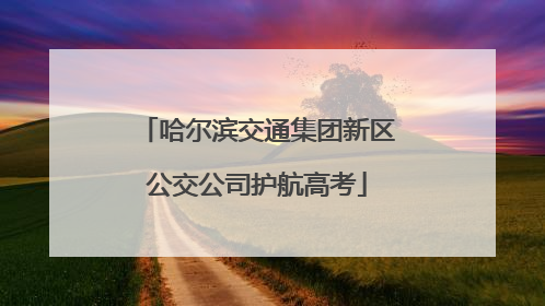 哈尔滨交通集团新区公交公司护航高考