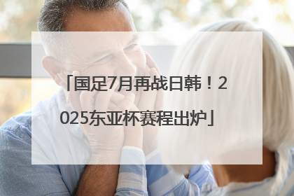 国足7月再战日韩！2025东亚杯赛程出炉
