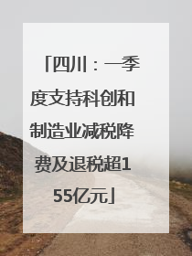 四川：一季度支持科创和制造业减税降费及退税超155亿元