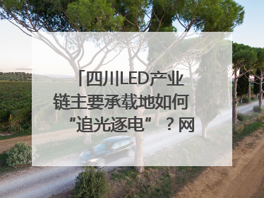 四川LED产业链主要承载地如何“追光逐电”？网络名人走进攀枝花找答案｜网络名人四川行