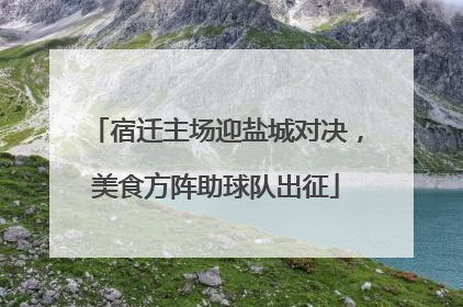 宿迁主场迎盐城对决，美食方阵助球队出征