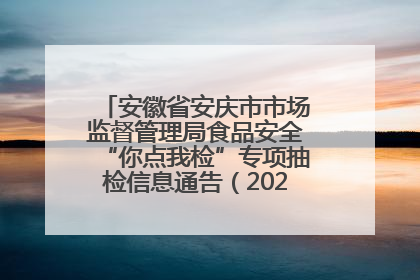 安徽省安庆市市场监督管理局食品安全“你点我检”专项抽检信息通告（2025年第27期）