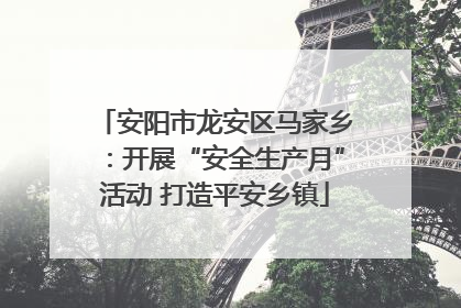 安阳市龙安区马家乡：开展“安全生产月”活动 打造平安乡镇