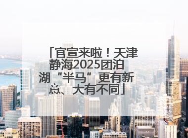 官宣来啦！天津静海2025团泊湖“半马”更有新意、大有不同