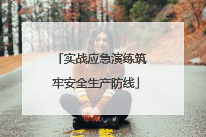 实战应急演练筑牢安全生产防线