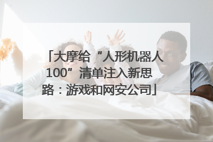 大摩给“人形机器人100”清单注入新思路：游戏和网安公司