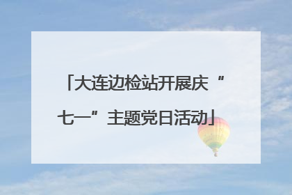 大连边检站开展庆“七一”主题党日活动