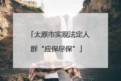 太原市实现法定人群“应保尽保”