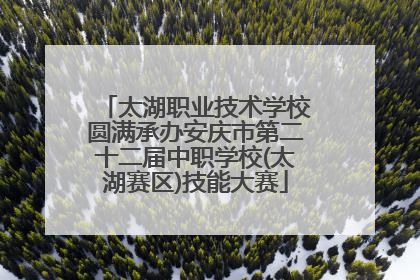 太湖职业技术学校圆满承办安庆市第二十二届中职学校(太湖赛区)技能大赛