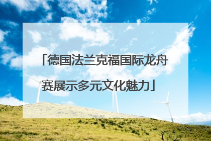德国法兰克福国际龙舟赛展示多元文化魅力