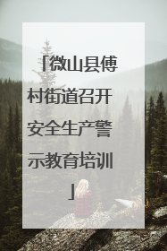 微山县傅村街道召开安全生产警示教育培训