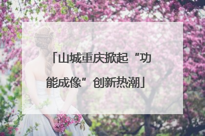 山城重庆掀起“功能成像”创新热潮