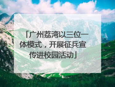 广州荔湾以三位一体模式，开展征兵宣传进校园活动