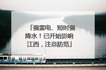 强雷电、短时强降水！已开始影响江西，注意防范