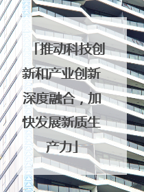 推动科技创新和产业创新深度融合，加快发展新质生产力