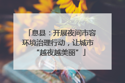 息县：开展夜间市容环境治理行动，让城市 “越夜越美丽”