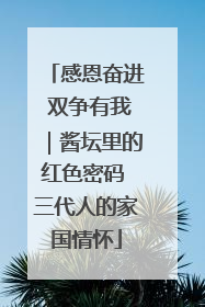 感恩奋进 双争有我｜酱坛里的红色密码 三代人的家国情怀