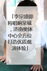 李宗盛即将唱响泉城，济南奥体中心全方位打造优质观演体验