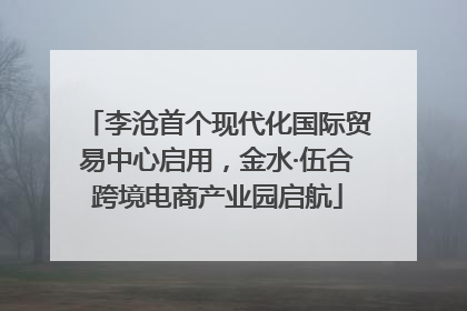 李沧首个现代化国际贸易中心启用，金水·伍合跨境电商产业园启航