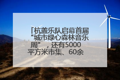 杭盖乐队启幕首届“城市绿心森林音乐周”，还有5000平方米市集、60余场免费活动等你来