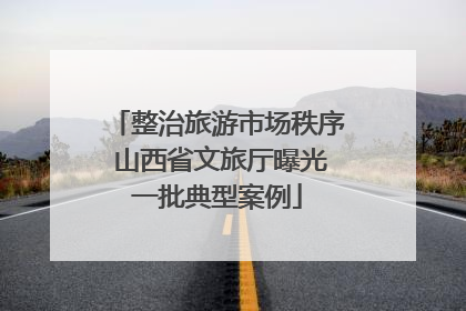 整治旅游市场秩序 山西省文旅厅曝光一批典型案例