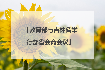 教育部与吉林省举行部省会商会议