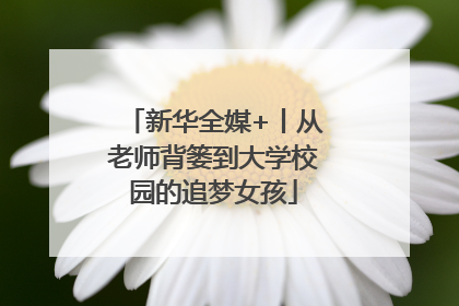新华全媒+丨从老师背篓到大学校园的追梦女孩