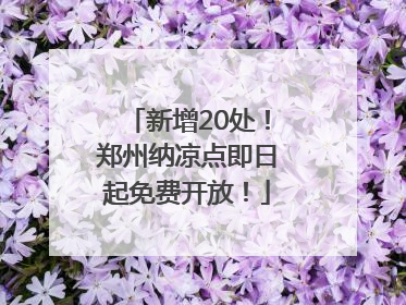 新增20处!郑州纳凉点即日起免费开放!