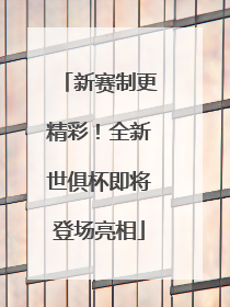 新赛制更精彩！全新世俱杯即将登场亮相