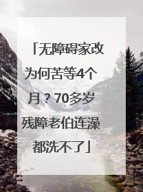 无障碍家改为何苦等4个月？70多岁残障老伯连澡都洗不了