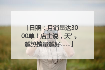 日照：月销量达3000单！店主说，天气越热销量越好……
