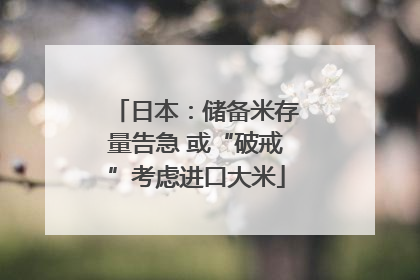 日本：储备米存量告急 或“破戒”考虑进口大米