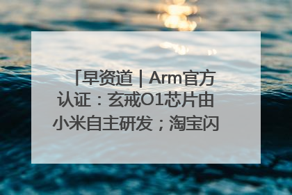 早资道｜Arm官方认证：玄戒O1芯片由小米自主研发；淘宝闪购联合饿了么日订单超4000万
