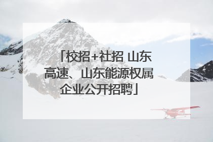 校招+社招 山东高速、山东能源权属企业公开招聘