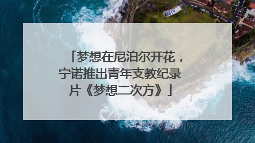 梦想在尼泊尔开花，宁诺推出青年支教纪录片《梦想二次方》