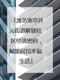 潍坊寒亭开元街道解锁社区经济密码，赋能居民幸福生活