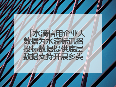 水滴信用企业大数据为水滴标讯招投标数据提供底层数据支持开展多类型服务