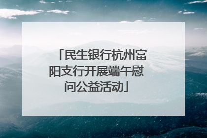 民生银行杭州富阳支行开展端午慰问公益活动