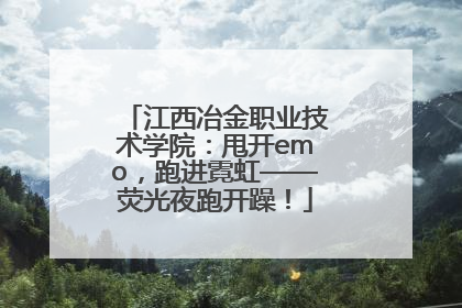 江西冶金职业技术学院：甩开emo，跑进霓虹——荧光夜跑开躁！