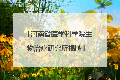 河南省医学科学院生物治疗研究所揭牌