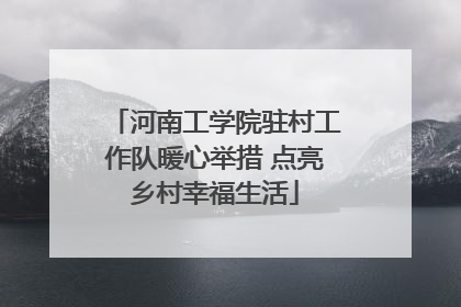 河南工学院驻村工作队暖心举措 点亮乡村幸福生活