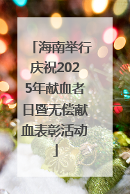 海南举行庆祝2025年献血者日暨无偿献血表彰活动