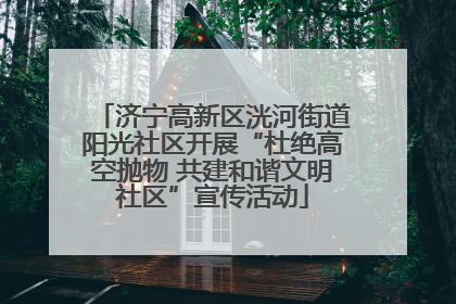 济宁高新区洸河街道阳光社区开展“杜绝高空抛物 共建和谐文明社区”宣传活动