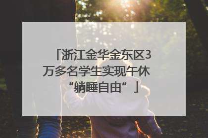 浙江金华金东区3万多名学生实现午休“躺睡自由”