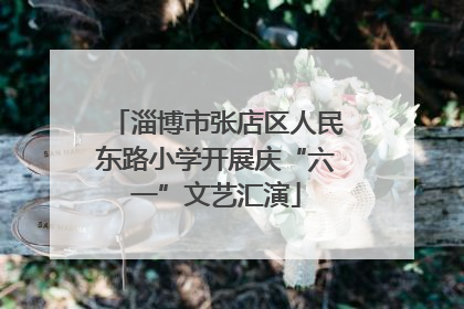 淄博市张店区人民东路小学开展庆“六一”文艺汇演